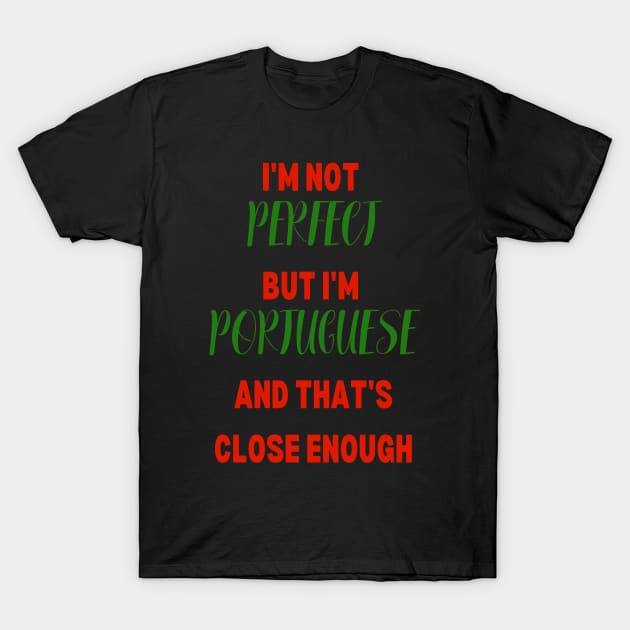 Im not Perfect but im Portuguese and that's close enough T-Shirt by Lobinha